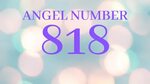 Angel Number 818 Meaning, Symbolism And Significance - Hidde