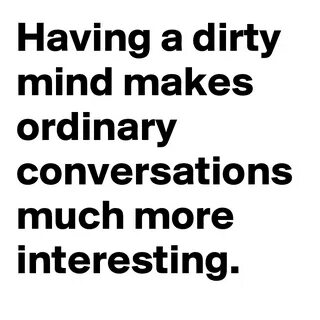 Having a dirty mind makes ordinary conversations much more i