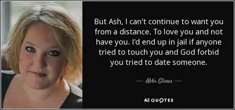Abbi Glines quote: But Ash, I can't continue to want you fro