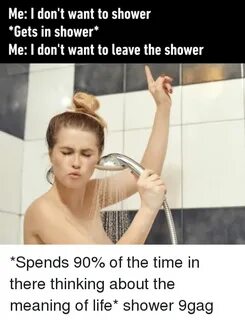 Me I Don't Want to Shower *Gets in Shower* Me I Don't Want t