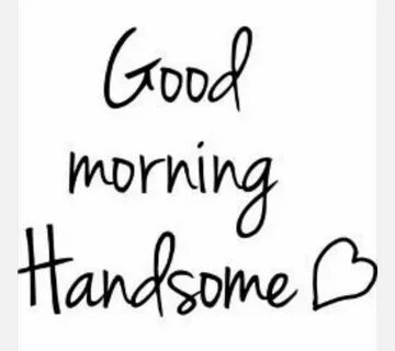 Love... Good morning handsome, Morning quotes for him, Morni