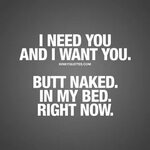 Trust Quotes : "I need you and I want you. Butt naked. In my