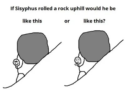 If Sisyphus Rolled a Rock Uphill Would He Be Like This? Like