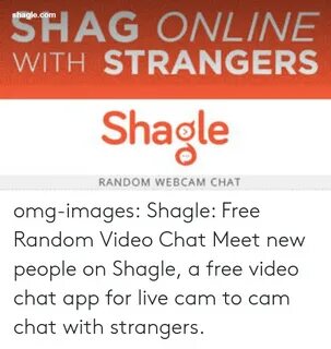 SHAG ONLINE WITH STRANGERS Shaglecom Shaole RANDOM WEBCAM CH