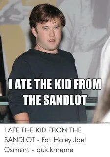 ATE THE KID FROM THE SANDLOT I ATE THE KID FROM THE SANDLOT 
