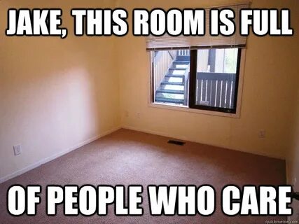 Jake, this room is full of people who care - Empty Room - qu