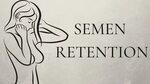 SEMEN RETENTION The Practice, Benefits, and The Truth - YouT