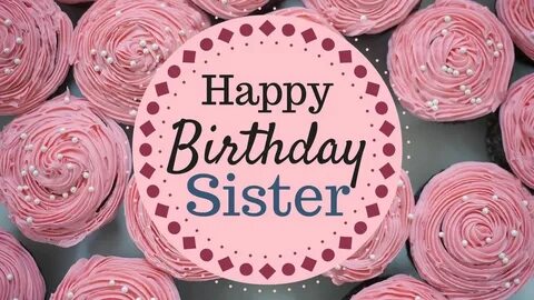 Happy Birthday Wishes and Greetings For Sister Happy birthda