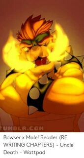 Bowser X Male! Reader RE WRITING CHAPTERS - Uncle Death - Wa