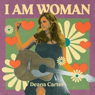 Deana Carter альбом I AM WOMAN - Deana Carter слушать онлайн