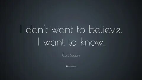 Carl Sagan Quote: "I don't want to believe. I want to