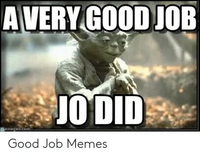 Great Job Meme / Great Job Ladies Go Get Em Make A Meme - No