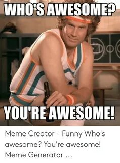WHO'S AWESOME YOU'REAWESOME! Meme Creator - Funny Who's Awes