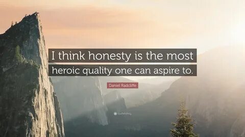 Daniel Radcliffe Quote: "I think honesty is the most heroic 