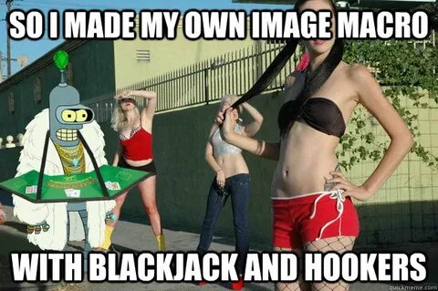 So i made my own image macro with blackjack and hookers - Pe