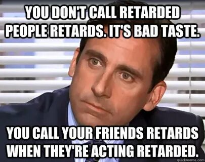 You don't call retarded people retards. It's bad taste. You 