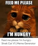 FEED ME PLEASE IM HUNGRY Memegeneratornet Feed Me Please I'm
