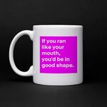 If you ran like your mouth, you'd be in good shape... - Mug 