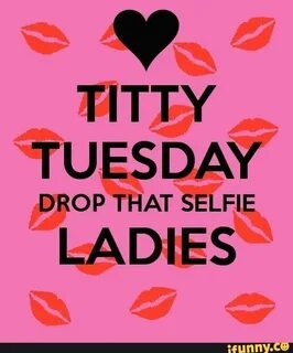 TITTY TUESDAY DROP THAT SELFIE LADIES