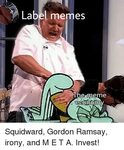 Label Memes the Meme Economv Squidward Gordon Ramsay Irony a
