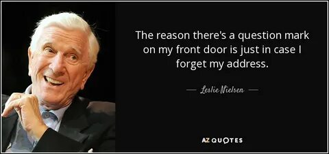 Leslie Nielsen quote: The reason there's a question mark on 