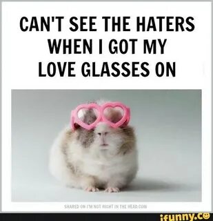CAN'T SEE THE HATERS WHEN I GOT MY LOVE GLASSES ON