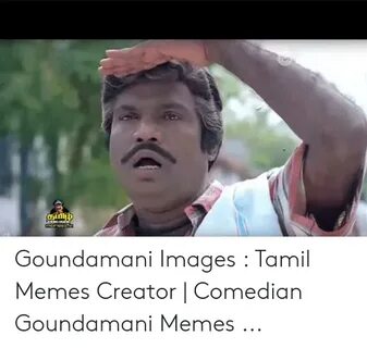 PMSCAHr Memees I Goundamani Images Tamil Memes Creator Comed