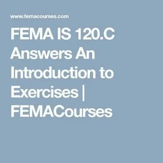 FEMA IS 120.C Answers - An Introduction to Exercises FEMACou