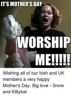 ITS MOTHER'S DAY WORSHIP ME!!!!! Wishing All of Our Irish an