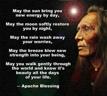 Apache Blessing: May the sun bring you new energy by day, ma