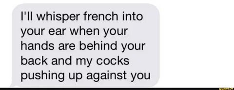 I'll whisper french into your ear when your hands are behind