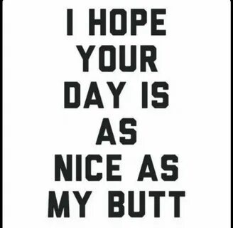 I hope your day is as nice as your boobs