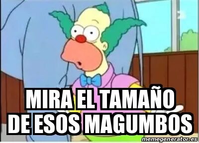 Meme Personalizado - Mira el tamaÃ ± o de esos magumbos - 25