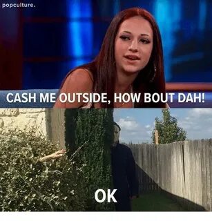 Popculture CASH ME OUTSIDE HOW BOUT DAH! Meme on SIZZLE