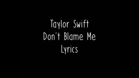 Taylor Swift - Don’t Blame Me Lyrics - Song Lyrics