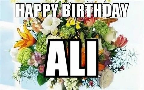 Happy Birthday Ali - Flower Bouquet Meme Generator Happy bir