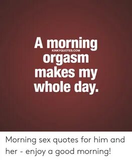 A Morning Orgasm Makes My Whole Day KINKYQUOTESCOM Morning S