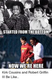 STARTED FROM THE BOTTOM NOW WERE HERE Kirk Cousins and Rober