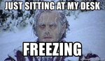 just sitting at my desk freezing - Freezing Bootcamp Meme Ge