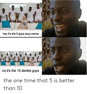 Hey It's the 5 Guys Sexy Meme No It's the 10 Dentist Guys th