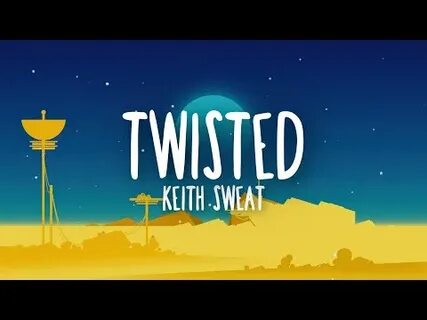 Keith Sweat - Twisted (Lyrics) - YouTube