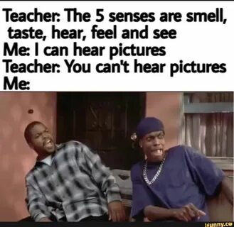 Teacher: The 5 senses are smell, taste, hear, feel and see M