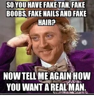 SO YOU HAVE FAKE TAN FAKE BOOBS FAKE NAILS AND FAKE HAIR? NO