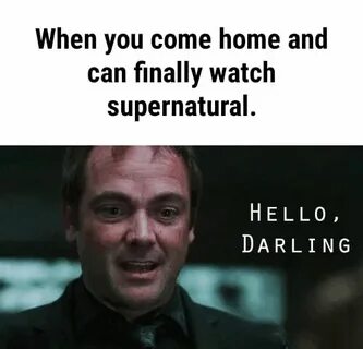 When you come home and can ﬁnally watch supernatural. - ) Su