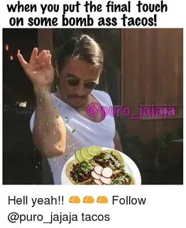 When You Put the Final Touch on Some Bomb Ass Tacos! Hell Ye