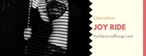 Literotica: Joy Ride - Hot Sensual Bangs Sex Stories