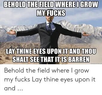 🐣 25+ Best Memes About Behold the Field Where I Grow My Fuck