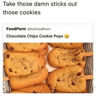 Take Those Damn Sticks Out Those Cookies FoodPorn Chocolate 