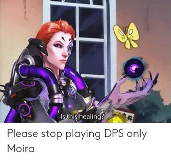 Is This Healing? Please Stop Playing DPS Only Moira Dps Meme