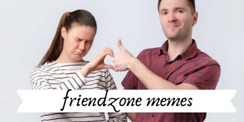 Friendzone Memes For You - Best Funny Friendzone Memes
